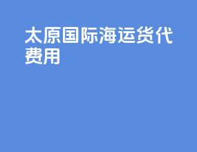 太原国际海运货代费用