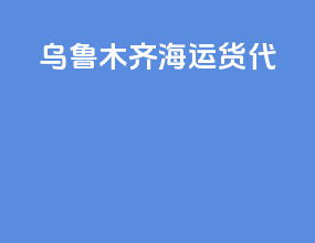 乌鲁木齐海运货代