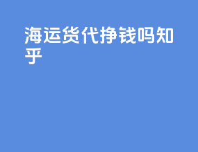 海运货代挣钱吗知乎