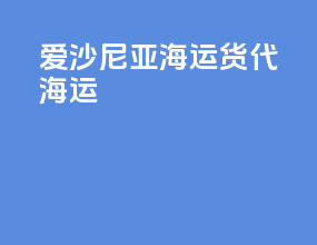 爱沙尼亚海运货代海运