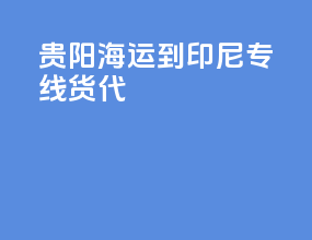 贵阳海运到印尼专线货代