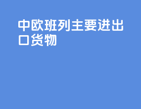 中欧班列主要进出口货物