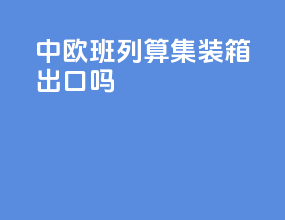 中欧班列算集装箱出口吗