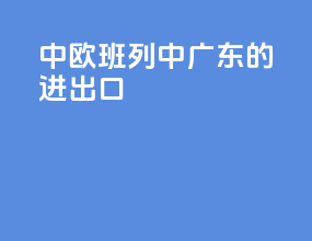 中欧班列中广东的进出口