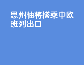 思州柚将搭乘中欧班列出口