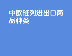 中欧班列进出口商品种类