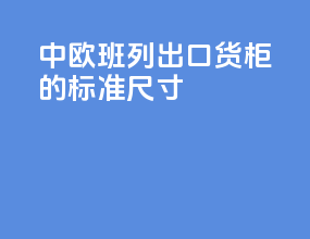 中欧班列出口货柜的标准尺寸