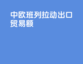 中欧班列拉动出口贸易额