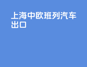 上海中欧班列汽车出口