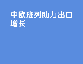 中欧班列助力出口增长