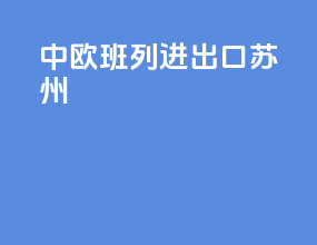 中欧班列进出口苏州