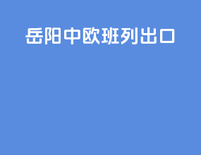 岳阳中欧班列出口