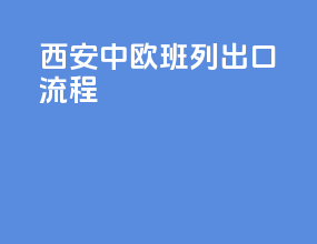 西安中欧班列出口流程