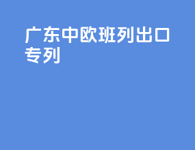 广东中欧班列出口专列