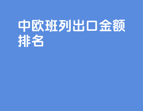 中欧班列出口金额排名