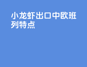 小龙虾出口中欧班列特点