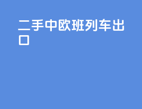 二手中欧班列车出口