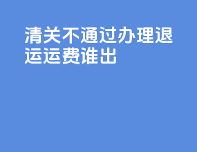 清关不通过ems办理退运运费谁出