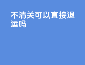 不清关可以直接退运吗