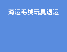 海运 毛绒玩具 退运