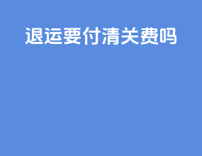 退运要付清关费吗