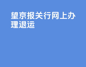 望京报关行网上办理退运