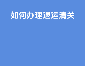 如何办理退运清关