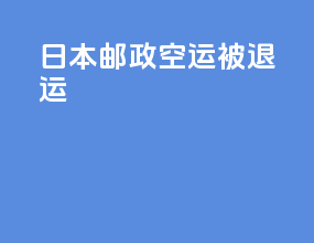 日本邮政空运被退运