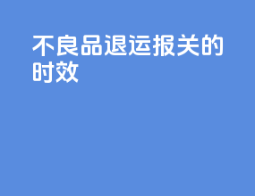 不良品退运报关的时效