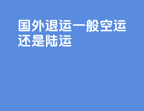 国外退运一般空运还是陆运