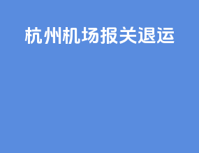 杭州机场报关退运