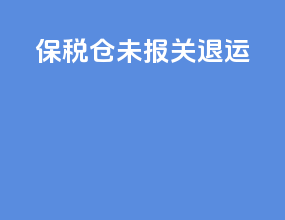保税仓未报关退运