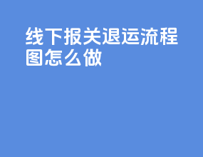 线下报关退运流程图怎么做