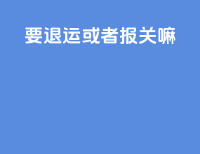 ems要退运或者报关嘛
