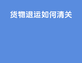 货物退运如何清关