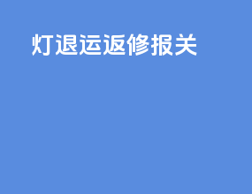 led灯退运返修报关