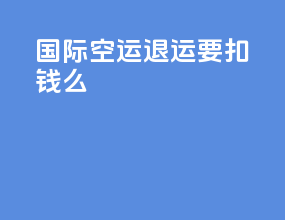 ems国际空运退运要扣钱么