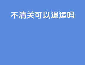 不清关可以退运吗