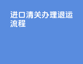 进口清关办理退运流程
