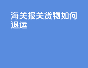 海关报关货物如何退运