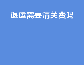 退运需要清关费吗