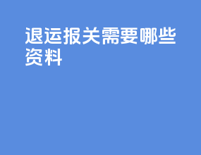 退运报关需要哪些资料