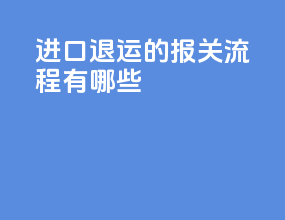 进口退运的报关流程有哪些