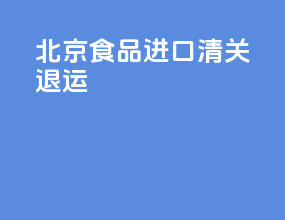 北京食品进口清关退运