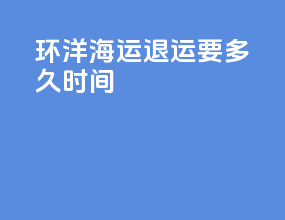 环洋海运退运要多久时间