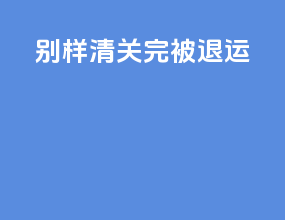 别样 清关完被退运