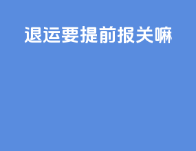 退运要提前报关嘛