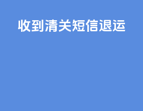 收到清关短信退运