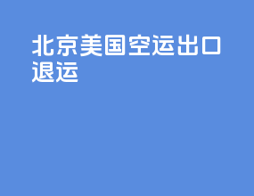 北京美国空运出口退运