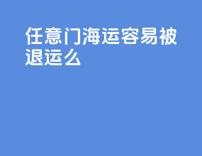任意门海运容易被退运么
